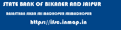 STATE BANK OF BIKANER AND JAIPUR  RAJASTHAN SIKAR SRI MADHOPUR SRIMADHOPUR  ifsc code